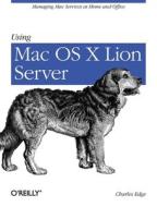 Using Mac OS X Lion Server: Managing Mac Services at Home and Office di Charles Edge edito da OREILLY MEDIA