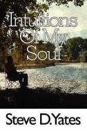 Intuitions Of My Soul di Steve D Yates edito da America Star Books