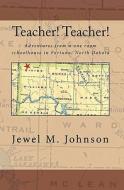 Teacher! Teacher!: Adventures from a One Room Schoolhouse in Fortuna, North Dakota di Jewel M. Johnson edito da Createspace