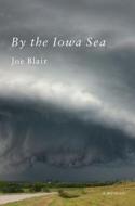 By the Iowa Sea: A Memoir di Joe Blair edito da Scribner Book Company