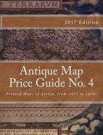 Antique Map Price Guide No. 4: Printed Maps of Africa, from 1477 to 1850 di MR Jeffrey Sharpe edito da Createspace Independent Publishing Platform