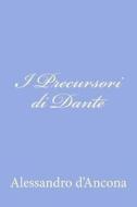 I Precursori Di Dante di Alessandro D'Ancona edito da Createspace