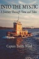 Into the Mystic: A Journey Through Time and Tides di Capt Buddy Ward edito da Createspace