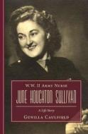 W.W. II Army Nurse June Houghton Sullivan: A Life Story di Gunilla Caulfield edito da Createspace