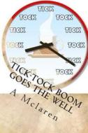 Tick-Tock Boom Goes the Well: My Book Is a Story of My Struggles and My Motivation.What Kept Me Going and What I Struggled With.and Also about My Dr di A. McLaren edito da Createspace