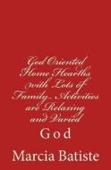 God Oriented Home Hearths with Lots of Family Activities Are Relaxing and Varied: God di Marcia Batiste Smith Wilson edito da Createspace Independent Publishing Platform