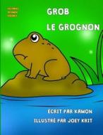 Grob Le Grognon: Les Aventures D'Un Explorateur Grincheux. di Kamon, Joey Krit edito da Createspace