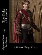 The Duke of Gandia: A Drama (Large Print) di Algernon Charles Swinburne edito da Createspace