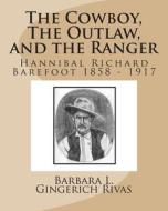 The Cowboy, the Outlaw, and the Ranger: Hannibal Richard Barefoot 1858 - 1917 di Barbara L. Gingerich Rivas edito da Createspace