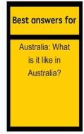 Best Answers for Australia: What Is It Like in Australia? di Barbara Boone edito da Createspace