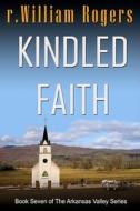 Kindled Faith di R. William Rogers edito da Createspace