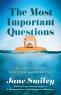 The Most Important Questions: Reflections on Writing and Reading di Jane Smiley edito da HEYDAY BOOKS