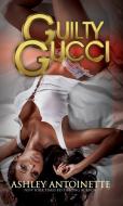 Guilty Gucci di Ashley Antoinette edito da URBAN BOOKS