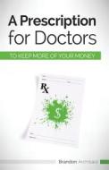 A Prescription for Doctors to Keep More of Your Money di Brandon Archibald edito da Virtualbookworm.com Publishing