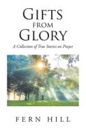 Gifts from Glory: A Collection of True Stories on Prayer di Fern Hill edito da COVENANT BOOKS