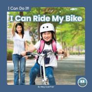 I Can Ride My Bike di Meg Gaertner edito da LITTLE BLUE READERS