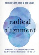 Radical Alignment: How to Have Game-Changing Conversations That Will Transform Your Business and Your Life di Alexandra Jamieson, Bob Gower edito da SOUNDS TRUE INC