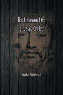 The Unknown Life of Jesus Christ di Nicolas Notovitch edito da Spirit Seeker Books