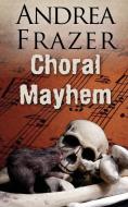 Choral Mayhem di Andrea Frazer edito da CHEEVER PUB