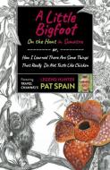 A Little Bigfoot: On the Hunt in Sumatra: Or, How I Learned There Are Some Things That Really Do Not Taste Like Chicken di Pat Spain edito da 6TH BOOKS