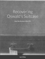 Recovering Oswald's Suitcase di Jack White edito da Lulu.com