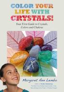 Color Your Life with Crystals: Your First Guide to Crystals, Colors and Chakras di Margaret Ann Lembo edito da FINDHORN PR