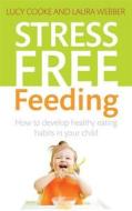 Stress-Free Feeding di Lucy Cooke, Laura Webber edito da Little, Brown Book Group