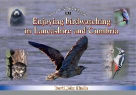 Enjoying Birdwatching In Lancashire And Cumbria di David Hindle edito da Mortons Media Group
