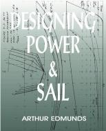 Designing Power & Sail di Arthur Edmunds edito da BRISTOL FASHION PUBN