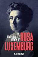 The Revolutionary Legacy of Rosa Luxemburg di Marie Frederiksen edito da Wellred