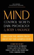 Mind Control Secrets, Dark Psychology And Body Language di Andenna Paul Andenna edito da Massive Social