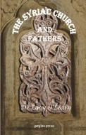 The Syriac Church and Fathers di De Lacy O'Leary edito da Gorgias Press LLC