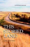 This Storied Land: A Montana Memoir di Lou Mandler edito da Pronghorn Press