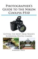 Photographer's Guide to the Nikon Coolpix P510 di Alexander S. White edito da White Knight Press