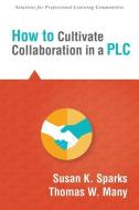 How to Cultivate Collaboration in a Plc di Susan Sparks, Thomas Many edito da SOLUTION TREE
