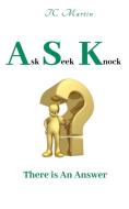 Ask Seek Knock: There is An Answer di Tc Martin edito da LIGHTNING SOURCE INC