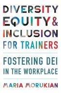 Diversity, Equity, And Inclusion For Trainers di Maria Morukian edito da ASTD