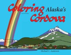 Coloring Alaska's Cordova di Michael C. Anderson edito da FATHOM PUB CO