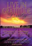 Live in Gratitude Daily: The Key to Abundance, Joy & Love di Denise Joy Thompson edito da Createspace Independent Publishing Platform