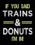 If You Said Trains & Donuts I'm in: Sketch Books for Kids - 8.5 X 11 di Dartan Creations edito da Createspace Independent Publishing Platform