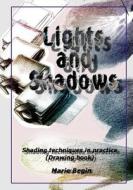 Lights and Shadows: Shading Techniques in Practice (Drawing Book for Beginners) di Marie Begin edito da Createspace Independent Publishing Platform