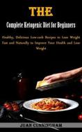 The Complete Ketogenic Diet for Beginners di Juan Cunningham edito da Adam Gilbin