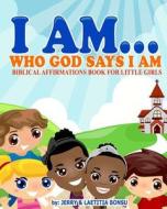 I Am... Who God Says I Am: Biblical Affirmations Book for Little Girls di Jerry Bonsu edito da Victory Life Media