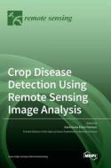 Crop Disease Detection Using Remote Sensing Image Analysis edito da MDPI AG