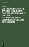 Die fremddienliche Zweckmäßigkeit der Pflanzengallen und die Hypothese eines überindividuellen Seelischen di Erich Becher edito da De Gruyter