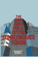 The Rise and Fall of the Conglomerate Kings di Robert Sobel edito da PT