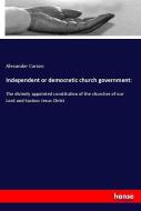 Independent or democratic church government: di Alexander Carson edito da hansebooks