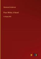 Poor White; A Novel di Sherwood Anderson edito da Outlook Verlag