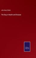 The Dog in Health and Disease di John Henry Walsh edito da Salzwasser-Verlag