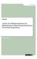 Analyse des Bildungsangebotes der Bibliothek der Ostbayerischen Technischen Hochschule Regensburg di Anonym edito da GRIN Verlag